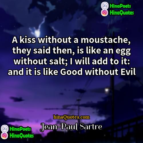 Jean-Paul Sartre Quotes | A kiss without a moustache, they said